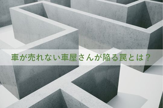 車が売れない車屋さんが陥る罠