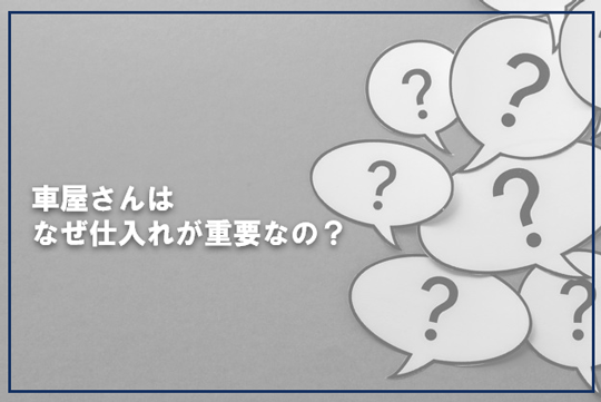 車屋さんはなぜ仕入れが重要なのか