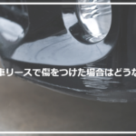 社用車リースで傷をつけた場合はどうなるの？